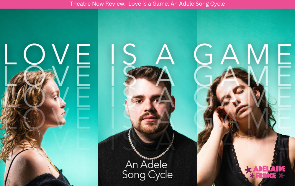 Theatre Now Review: Love is a Game: An Adele Song Cycle - theatrenow.com.au